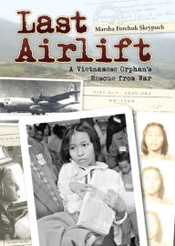 Title: Last Airlift: A Vietnamese Orphan's Rescue from War, Author: Marsha Forchuk Skrypuch