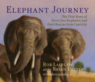 Title: Elephant Journey: The True Story of Three Zoo Elephants and their Rescue from Captivity, Author: Rob Laidlaw
