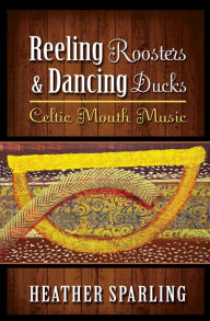 Title: Reeling Roosters & Dancing Ducks: Celtic Mouth Music, Author: Heather Sparling