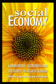 Title: Social Economy: Communities, Economies and Solidarity in Atlantic Canada, Author: Sonja Novkovic