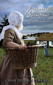 Title: Jeanne Dugas of Acadia: A Novel, Author: Cassie Deveaux Cohoon