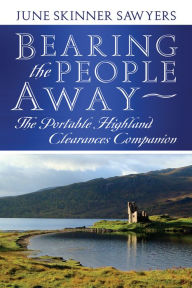 Title: Bearing the People Away: The Portable Highland Clearances Companion, Author: June Skinner Sawyers