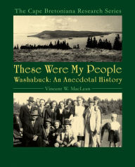 Title: These Were My People: Washabuck: An Anecdotal History, Author: Vincent W. MacLean