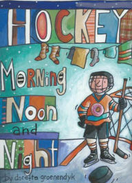 Title: Hockey Morning Noon and Night, Author: Doretta Groenendyk