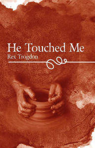 Title: He Touched Me, Author: Rex Trogdon