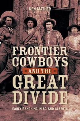 Frontier Cowboys and the Great Divide: Early Ranching BC Alberta