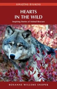 Title: Hearts in the Wild: Inspiring Stories of Animal Rescues, Author: Roxanne Willems Snopek