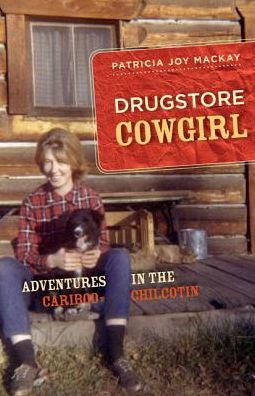 Drugstore Cowgirl: Adventures the Cariboo-Chilcotin