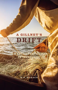 Title: A Gillnet's Drift: Tales of Fish and Freedom on the BC Coast, Author: W.N. Marach