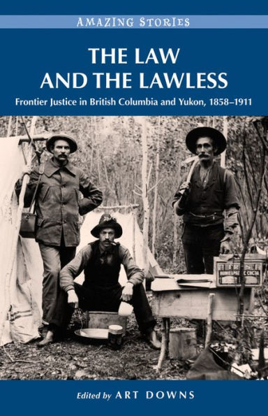 The Law and the Lawless: Frontier Justice in British Columbia and Yukon, 1858-1911