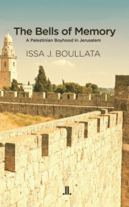 Title: The Bells of Memory: A Palestinian Boyhood in Jerusalem, Author: Issa J. Boullata