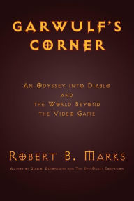 Title: Garwulf's Corner: An Odyssey Into Diablo and the World Beyond the Video Game, Author: Robert B Marks