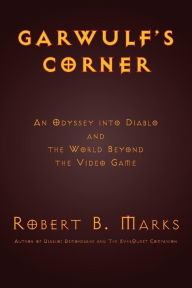 Title: Garwulf's Corner: An Odyssey Into Diablo and the World Beyond the Video Game, Author: Robert B. Marks