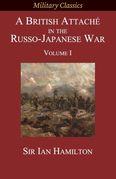 A British AttachÃ¯Â¿Â½ in the Russo-Japanese War: Volume I