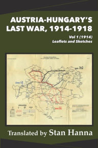 Free ebook txt format download Austria-Hungary's Last War, 1914-1918 Vol 1 (1914): Leaflets and Sketches by Stan Hanna, Edmund Glaise-Horstenau