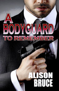 Title: A Bodyguard to Remember, Author: Alison  Bruce
