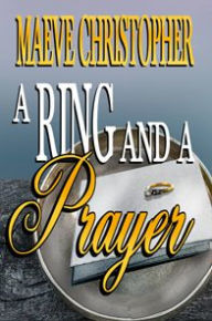 Title: A Ring and A Prayer, Author: Maeve Christopher