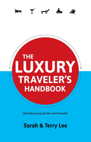 The Luxury Traveler's Handbook: Liberating luxury for the smart traveler.