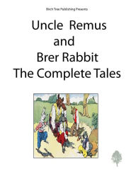 Title: Uncle Remus and Brer Rabbit The Complete Tales, Author: Joel Chandler Harris