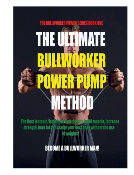 The Ultimate Bullworker Power Pump Method: Bullworker Power Series