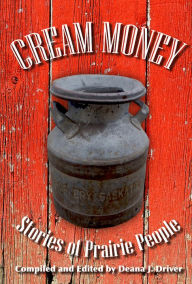 Title: Cream Money: Stories of Prairie People, Author: Deana J. Driver