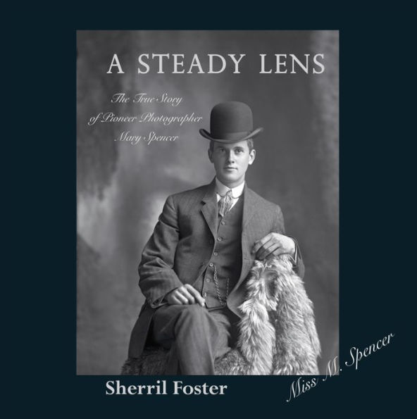 A Steady Lens: The True Story of Pioneer Photographer Mary Spencer