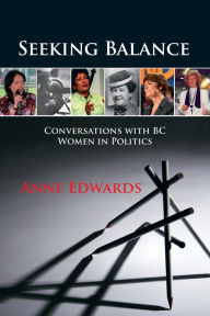 Title: Seeking Balance: Conversations with BC Women in Politics, Author: Anne Edwards