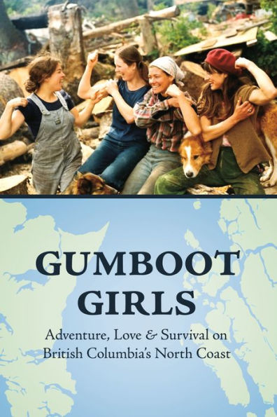 Gumboot Girls: Adventure, Love & Survival on the North Coast of British Columbia