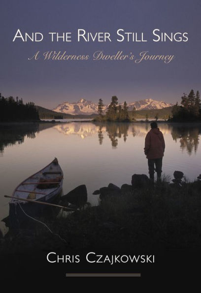 And the River Still Sings: A Wilderness Dweller's Journey