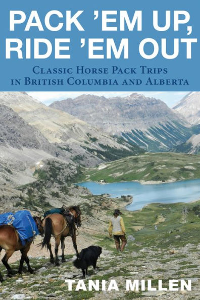 Pack em Up, Ride em Out: Classic Horse Pack Trips in British Columbia and Alberta