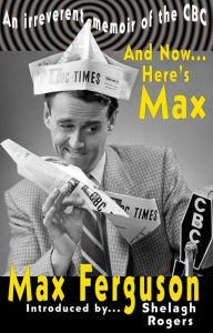 Title: And Now... Here's Max: An irreverent memoir of the CBC, Author: Max Ferguson