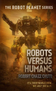 Title: Robots Versus Humans, Author: Robert Chazz Chute