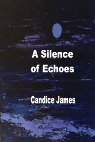 Title: A Silence Of Echoes, Author: Candice James