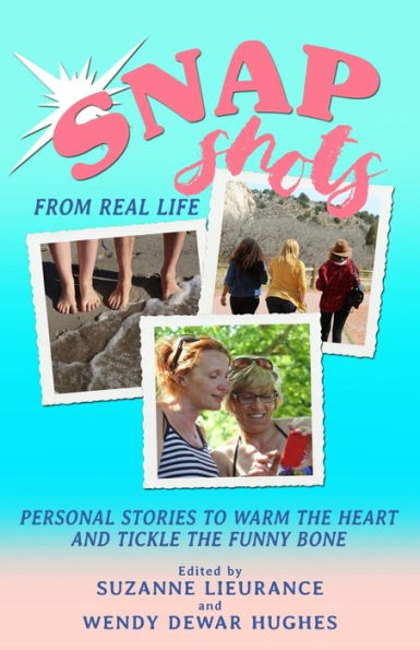 Snapshots from Real Life: Personal Stories to Warm the Heart and Tickle the Funny Bone