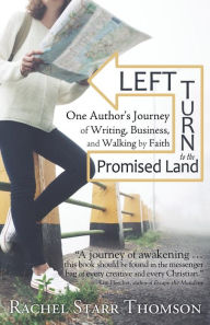 Title: Left Turn to the Promised Land: One Author's Journey of Writing, Business, and Walking by Faith, Author: Rachel Starr Thomson