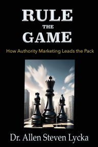 Ebooks free download pdf in english Rule the Game: How Authority Marketing Leads the Pack (English literature) by Allen Steven Lycka