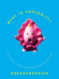 Downloading ebooks for free What is Obscenity?: The Story of a Good For Nothing Artist and her Pussy by Rokudenashiko  9781927668313