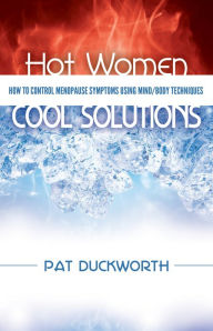 Title: Hot Women, Cool Solutions: How to Control Menopause Symptoms Using Mind/Body Techniques, Author: Pat Duckworth