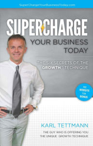 Title: Supercharge Your Business Today: The Six Secrets of the GROWTH Technique, Author: Karl Tettmann