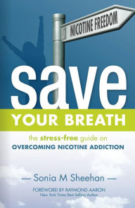 Title: Save Your Breath: The Stress Free Guide on Overcoming Nicotine Addiction, Author: Sonia M. Sheehan
