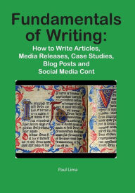 Title: Fundamentals of Writing: How to Write Articles, Media Releases, Case Studies, Blog Posts and Social Media Content, Author: Paul Lima