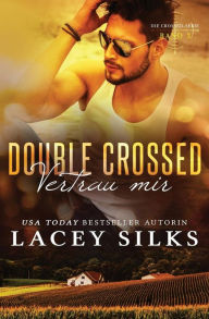 Title: Double Crossed: Vertrau mir: Bad Boys, Cowboys und Millionäre, Author: Lacey Silks
