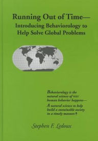 Title: Running Out of Time : Introducing Behaviorology to Help Solve Global Problems, Author: Stephen F. Ledoux