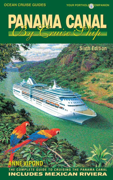 PANAMA CANAL BY CRUISE SHIP - 6th Edition: The Complete Guide to Cruising the Panama Canal