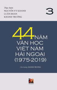 Title: 44 Năm Văn Học Việt Nam Hải Ngoại (1975-2019) - Tập 3, Author: Thanh Nguyen
