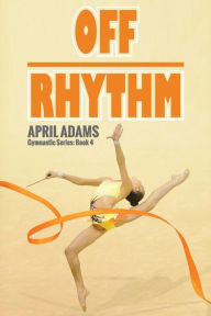 Title: Off Rhythm: The Gymnastics Series #4, Author: April Adams