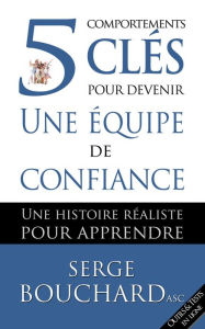 Title: 5 comportements clés pour devenir une équipe de confiance : une histoire réaliste pour apprendre, Author: Serge Bouchard