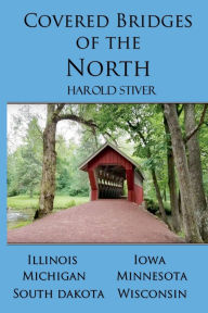 Title: Covered Bridges of the North, Author: Harold Stiver