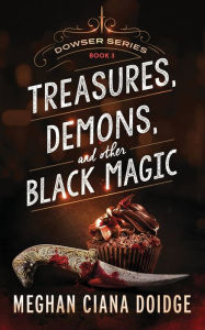 Title: Treasures, Demons, and Other Black Magic (Dowser Series #3), Author: Meghan Ciana Doidge