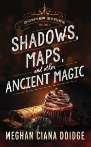 Title: Shadows Maps, and Other Ancient Magic (Dowser Series #4), Author: Meghan Ciana Doidge